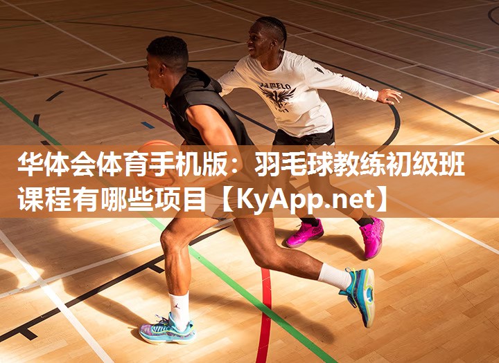羽毛球教练初级班课程有哪些项目